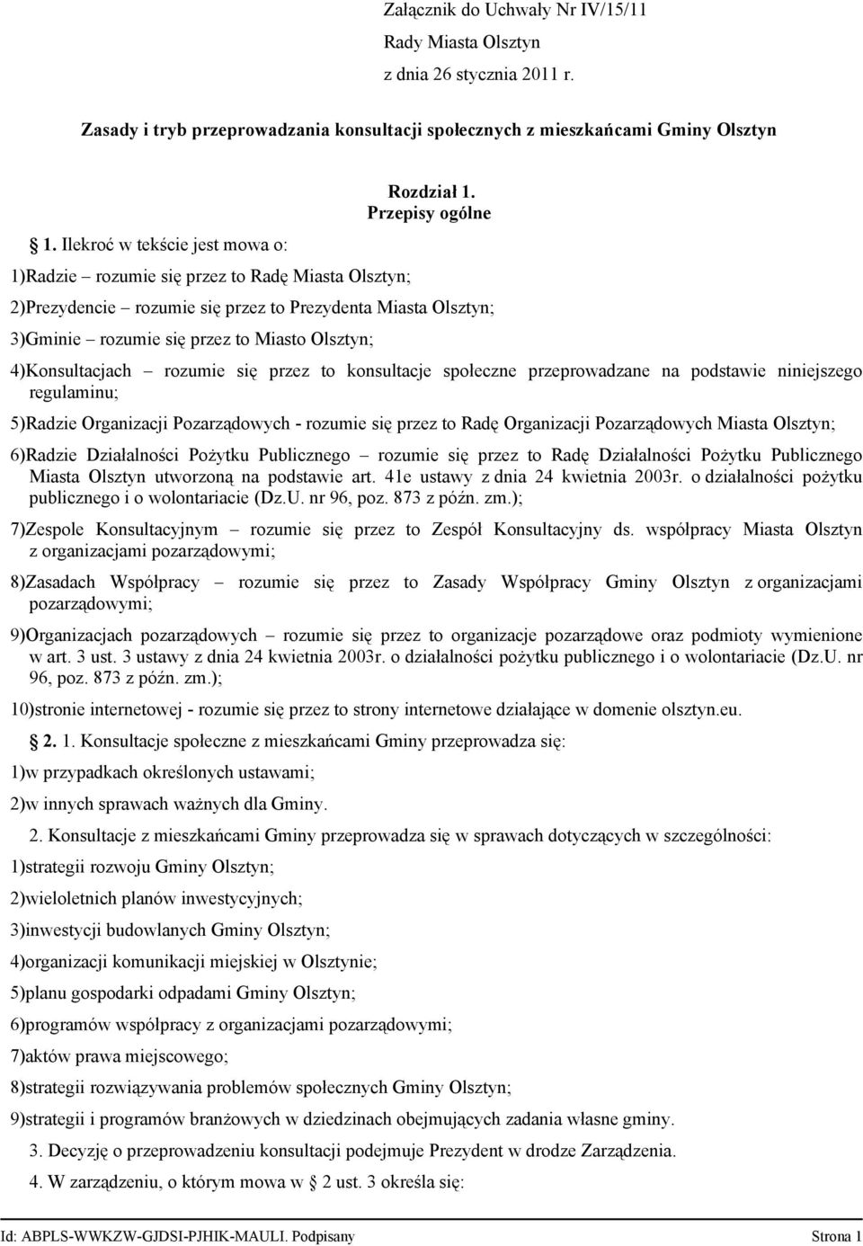 Przepisy ogólne 2)Prezydencie rozumie się przez to Prezydenta Miasta Olsztyn; 3)Gminie rozumie się przez to Miasto Olsztyn; 4)Konsultacjach rozumie się przez to konsultacje społeczne przeprowadzane