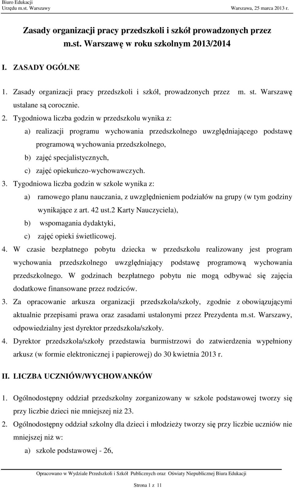 Tygodniowa liczba godzin w przedszkolu wynika z: a) realizacji programu wychowania przedszkolnego uwzględniającego podstawę programową wychowania przedszkolnego, b) zajęć specjalistycznych, c) zajęć