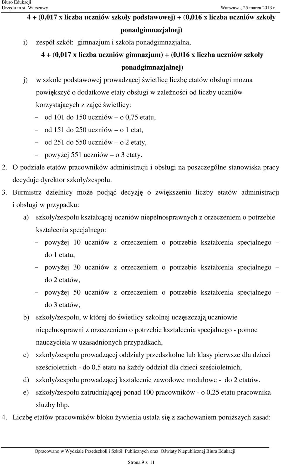 etatu, - od 151 do 250 uczniów o 1 etat, - od 251 do 550 uczniów o 2 etaty, - powyżej 551 uczniów o 3 etaty. 2. O podziale etatów pracowników administracji i obsługi na poszczególne stanowiska pracy decyduje dyrektor szkoły/zespołu.