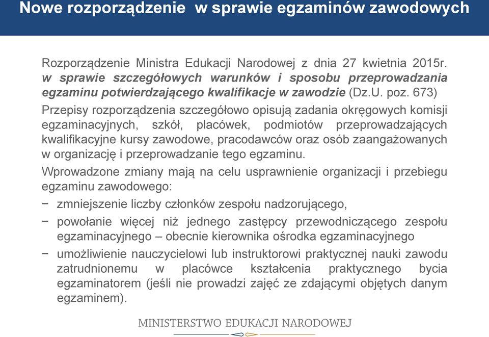 673) Przepisy rozporządzenia szczegółowo opisują zadania okręgowych komisji egzaminacyjnych, szkół, placówek, podmiotów przeprowadzających kwalifikacyjne kursy zawodowe, pracodawców oraz osób