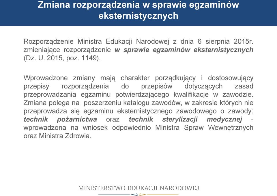 Wprowadzone zmiany mają charakter porządkujący i dostosowujący przepisy rozporządzenia do przepisów dotyczących zasad przeprowadzania egzaminu potwierdzającego kwalifikacje w