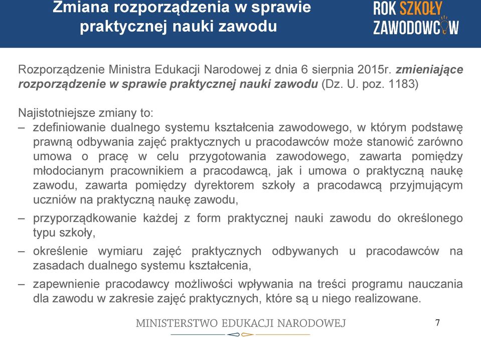 przygotowania zawodowego, zawarta pomiędzy młodocianym pracownikiem a pracodawcą, jak i umowa o praktyczną naukę zawodu, zawarta pomiędzy dyrektorem szkoły a pracodawcą przyjmującym uczniów na