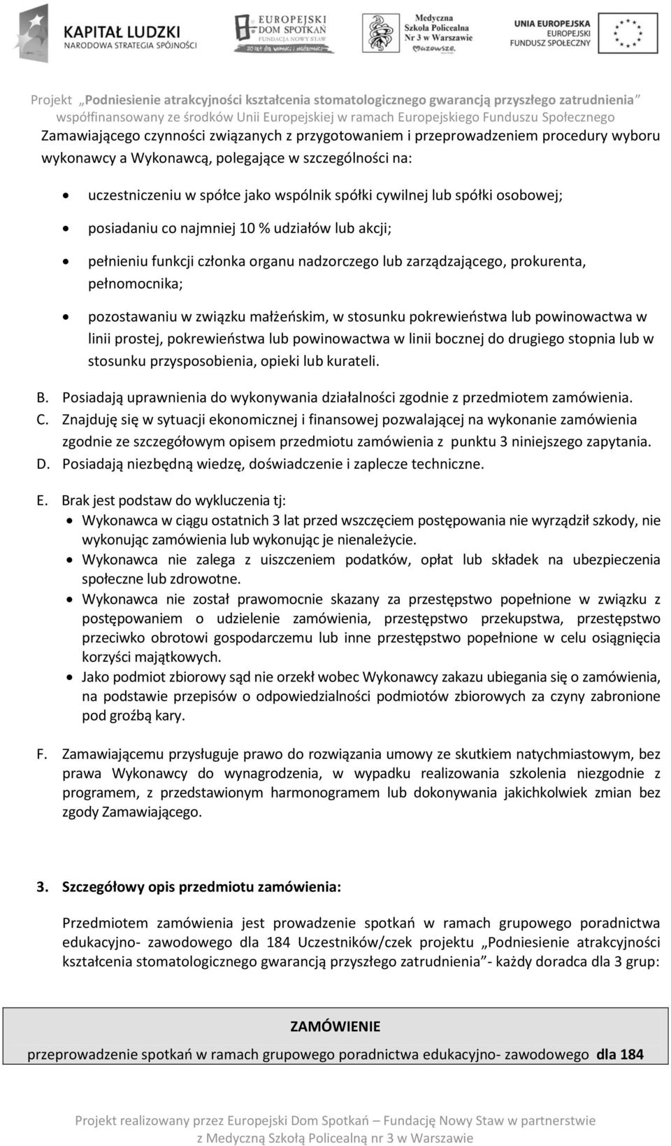 stosunku pokrewieństwa lub powinowactwa w linii prostej, pokrewieństwa lub powinowactwa w linii bocznej do drugiego stopnia lub w stosunku przysposobienia, opieki lub kurateli. B.