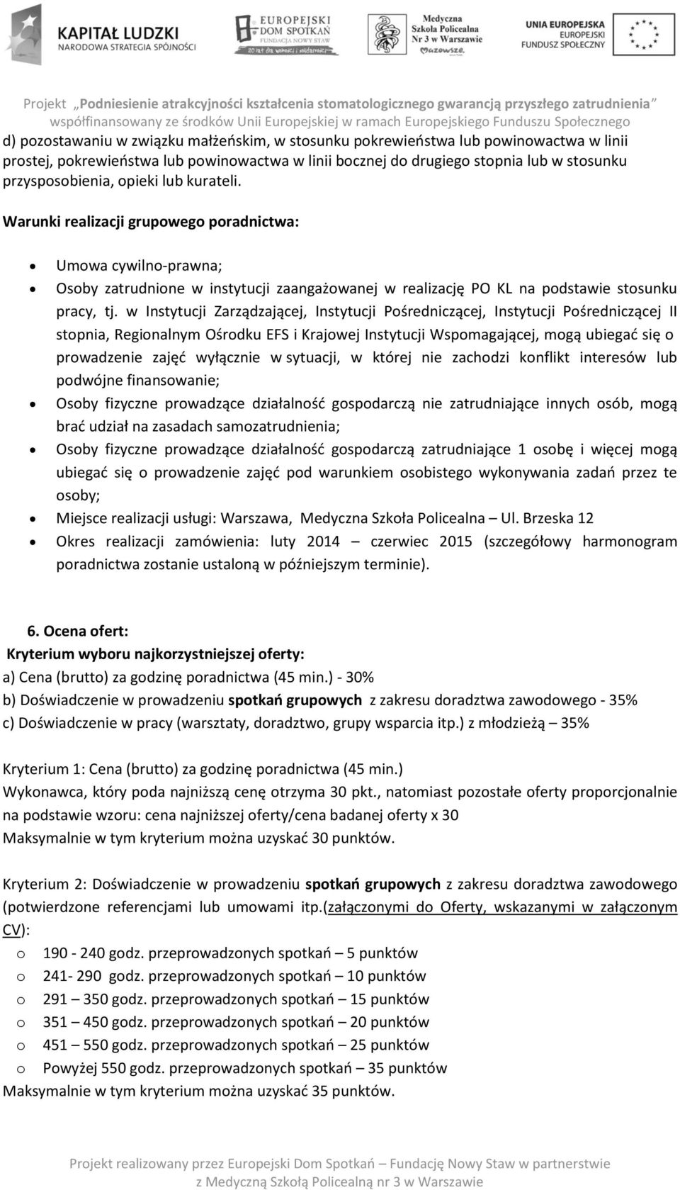 w Instytucji Zarządzającej, Instytucji Pośredniczącej, Instytucji Pośredniczącej II stopnia, Regionalnym Ośrodku EFS i Krajowej Instytucji Wspomagającej, mogą ubiegać się o prowadzenie zajęć