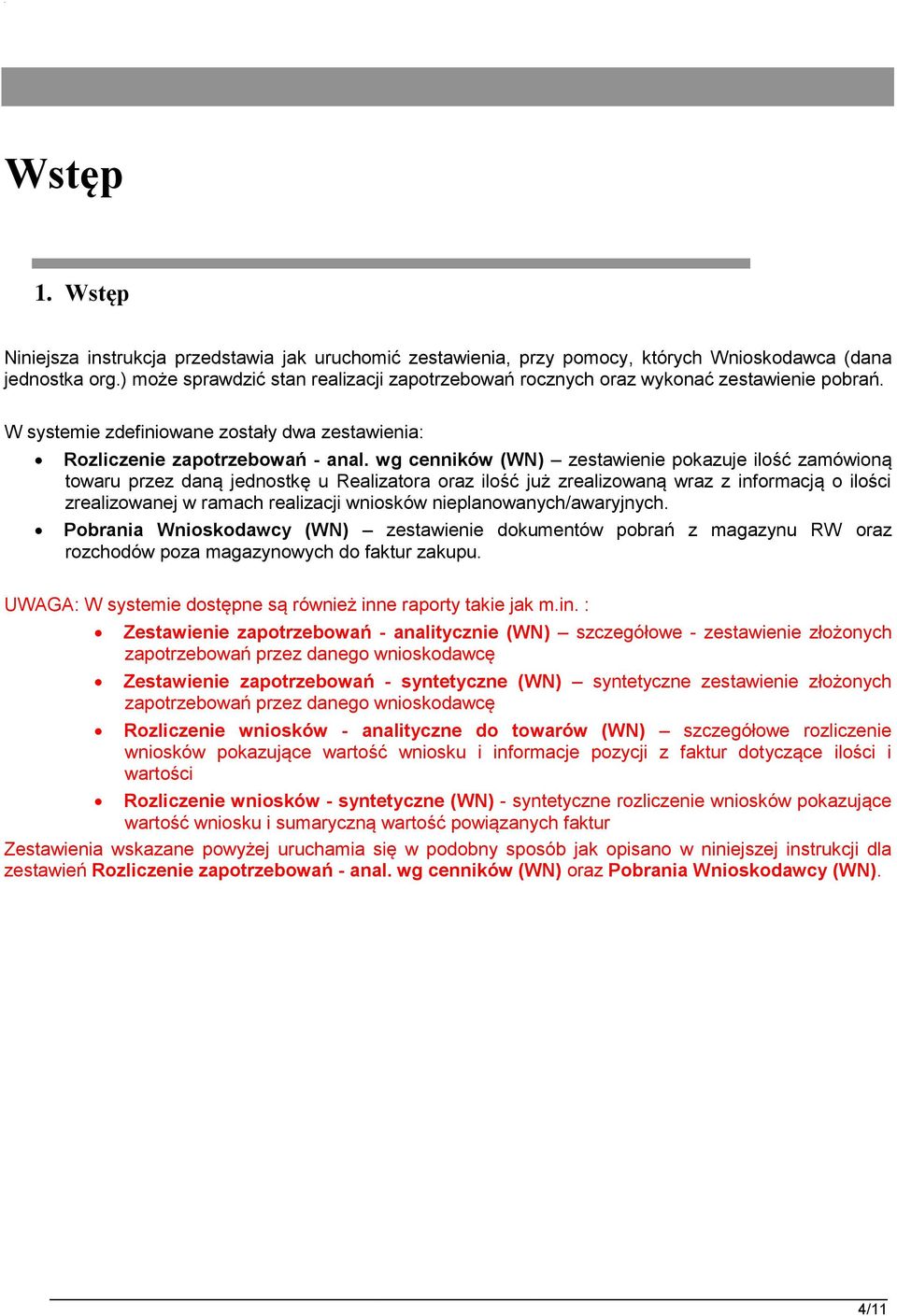 wg cenników (WN) zestawienie pokazuje ilość zamówioną towaru przez daną jednostkę u Realizatora oraz ilość już zrealizowaną wraz z informacją o ilości zrealizowanej w ramach realizacji wniosków