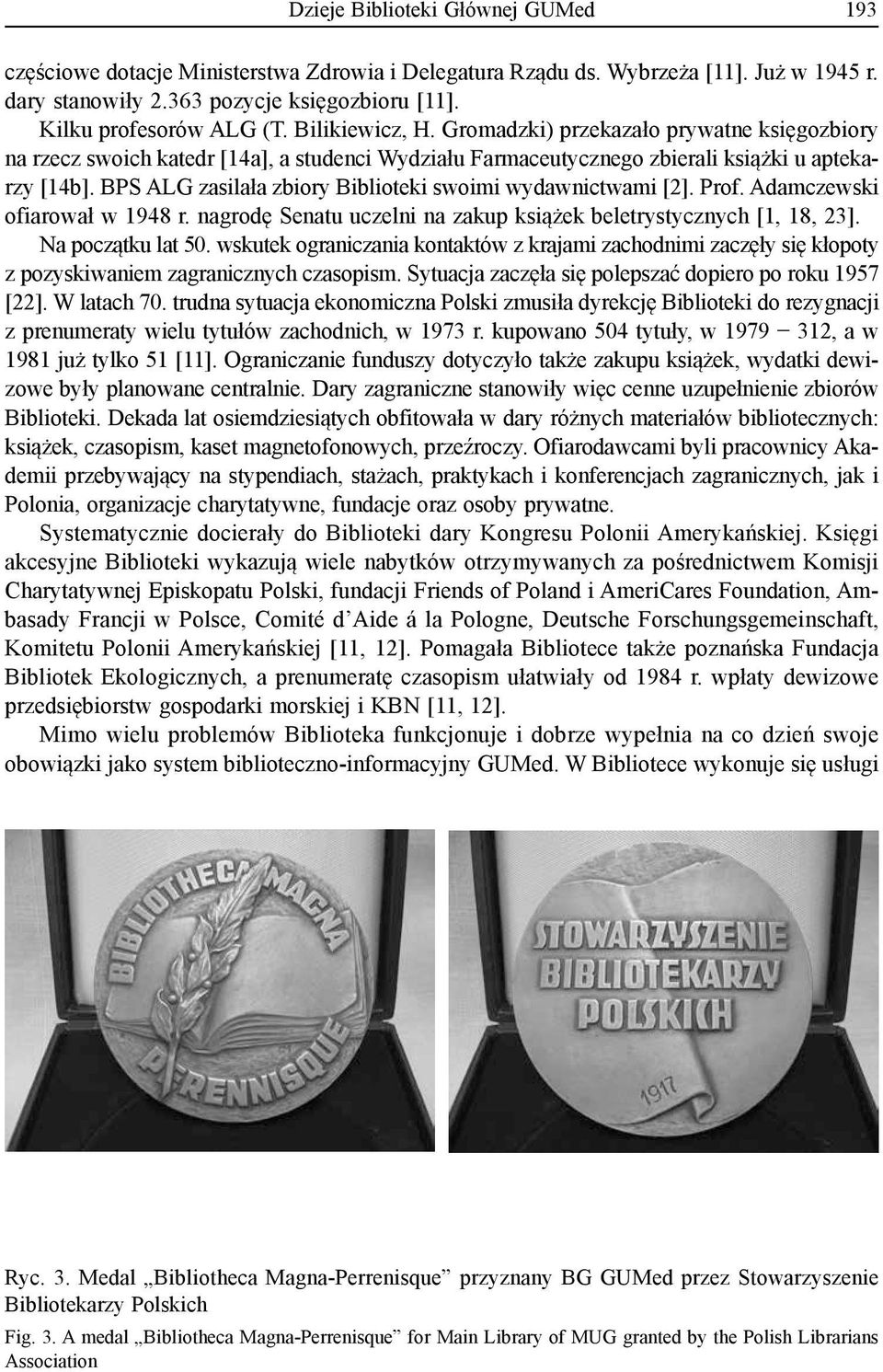 BPS ALG zasilała zbiory Biblioteki swoimi wydawnictwami [2]. Prof. Adamczewski ofiarował w 1948 r. nagrodę Senatu uczelni na zakup książek beletrystycznych [1, 18, 23]. Na początku lat 50.
