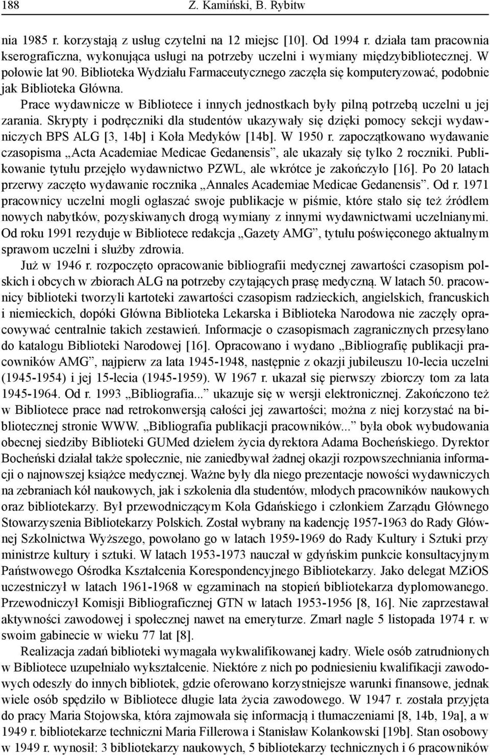Biblioteka Wydziału Farmaceutycznego zaczęła się komputeryzować, podobnie jak Biblioteka Główna. Prace wydawnicze w Bibliotece i innych jednostkach były pilną potrzebą uczelni u jej zarania.