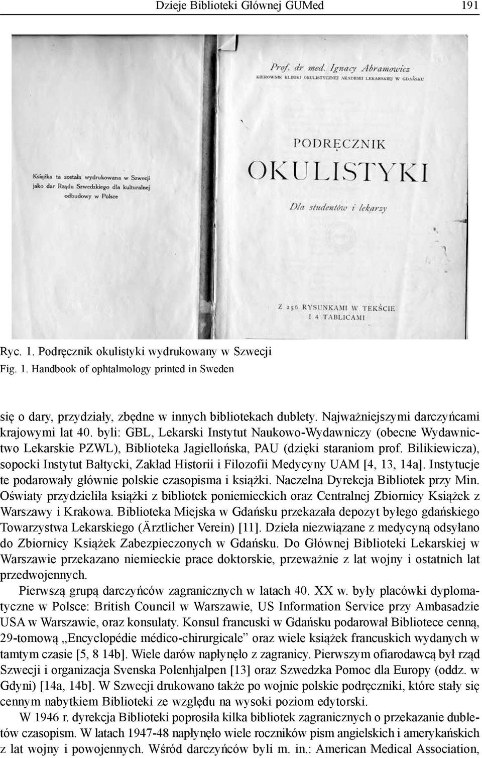 Bilikiewicza), sopocki Instytut Bałtycki, Zakład Historii i Filozofii Medycyny UAM [4, 13, 14a]. Instytucje te podarowały głównie polskie czasopisma i książki. Naczelna Dyrekcja Bibliotek przy Min.