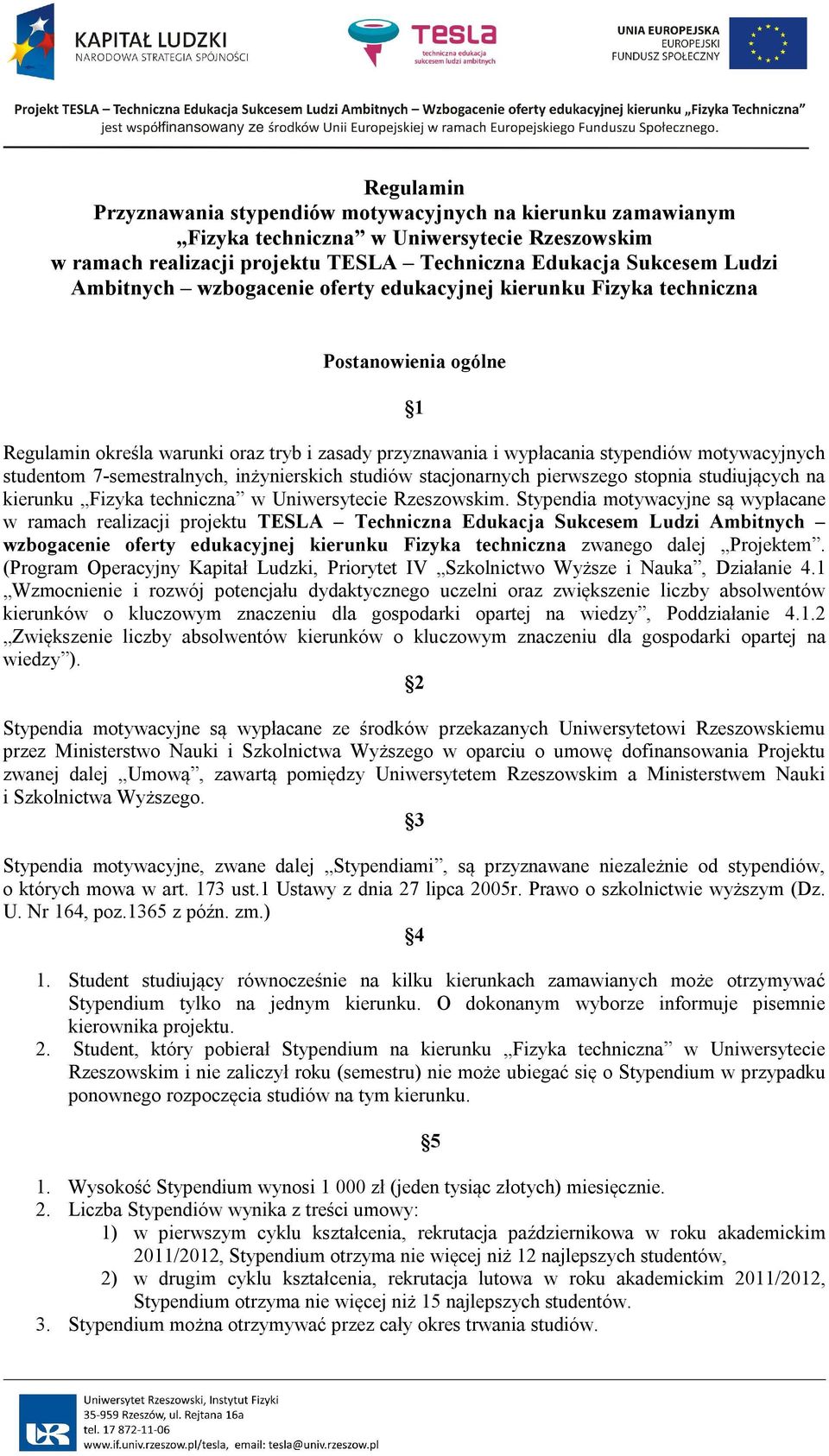 7-semestralnych, inżynierskich studiów stacjonarnych pierwszego stopnia studiujących na kierunku Fizyka techniczna w Uniwersytecie Rzeszowskim.