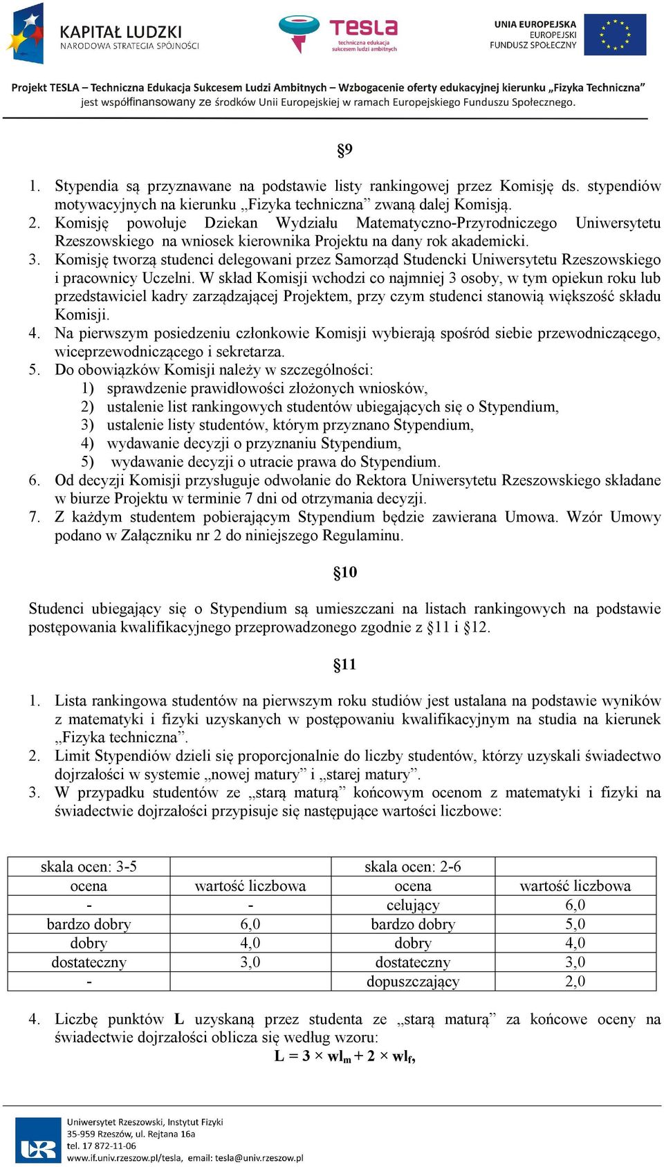 Komisję tworzą studenci delegowani przez Samorząd Studencki Uniwersytetu Rzeszowskiego i pracownicy Uczelni.