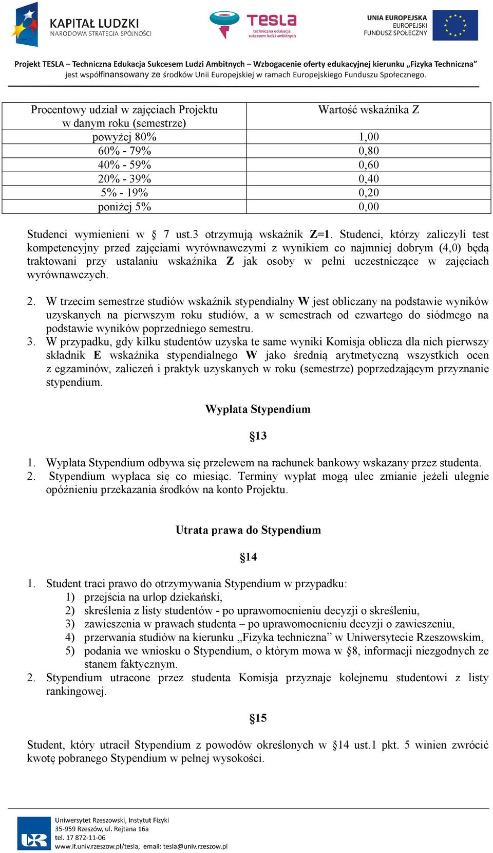 Studenci, którzy zaliczyli test kompetencyjny przed zajęciami wyrównawczymi z wynikiem co najmniej dobrym (4,0) będą traktowani przy ustalaniu wskaźnika Z jak osoby w pełni uczestniczące w zajęciach