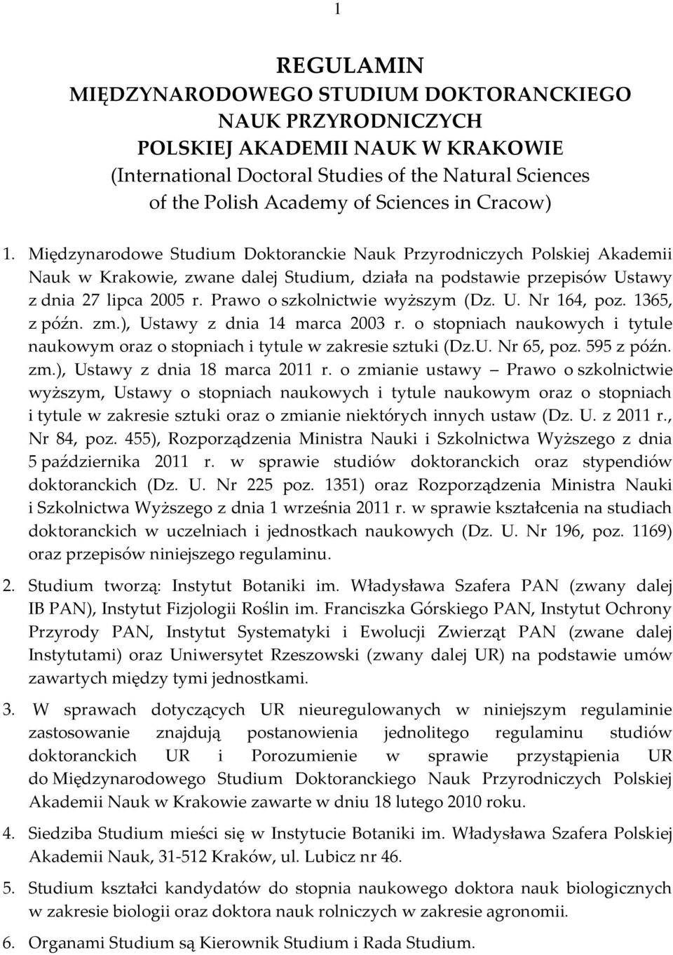 Prawo o szkolnictwie wyższym (Dz. U. Nr 164, poz. 1365, z późn. zm.), Ustawy z dnia 14 marca 2003 r. o stopniach naukowych i tytule naukowym oraz o stopniach i tytule w zakresie sztuki (Dz.U. Nr 65, poz.