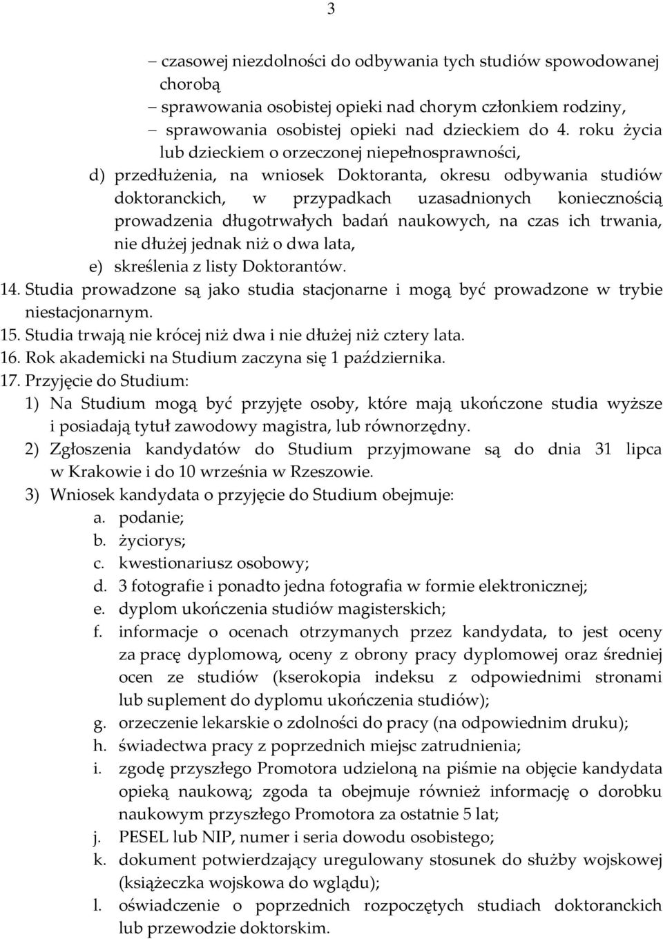 długotrwałych badań naukowych, na czas ich trwania, nie dłużej jednak niż o dwa lata, e) skreślenia z listy Doktorantów. 14.