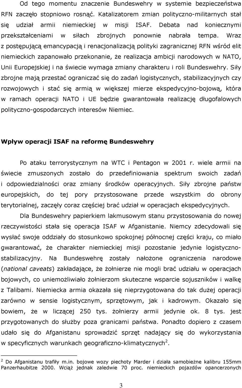 Wraz z postępującą emancypacją i renacjonalizacją polityki zagranicznej RFN wśród elit niemieckich zapanowało przekonanie, że realizacja ambicji narodowych w NATO, Unii Europejskiej i na świecie