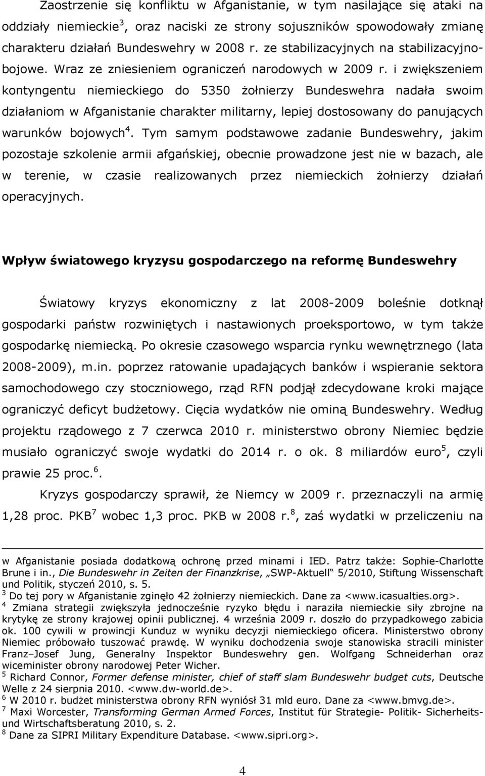 i zwiększeniem kontyngentu niemieckiego do 5350 żołnierzy Bundeswehra nadała swoim działaniom w Afganistanie charakter militarny, lepiej dostosowany do panujących warunków bojowych 4.