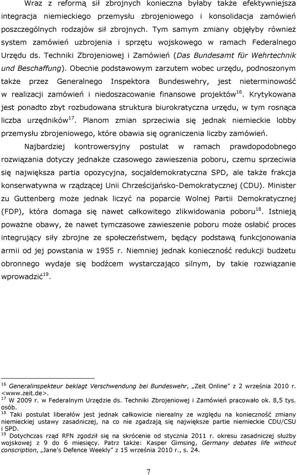 Obecnie podstawowym zarzutem wobec urzędu, podnoszonym także przez Generalnego Inspektora Bundeswehry, jest nieterminowość w realizacji zamówień i niedoszacowanie finansowe projektów 16.