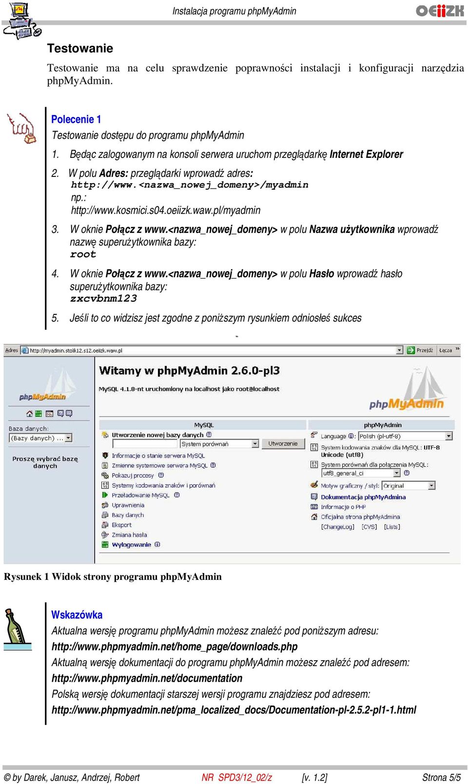 waw.pl/myadmin 3. W oknie Połącz z www.<nazwa_nowej_domeny> w polu Nazwa użytkownika wprowadź nazwę superużytkownika bazy: root 4. W oknie Połącz z www.<nazwa_nowej_domeny> w polu Hasło wprowadź hasło superużytkownika bazy: zxcvbnm123 5.