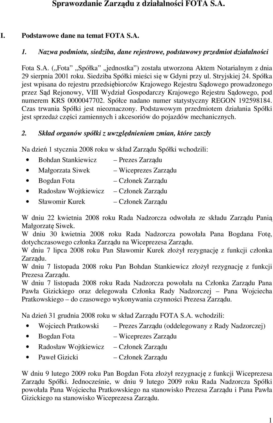 Spółka jest wpisana do rejestru przedsiębiorców Krajowego Rejestru Sądowego prowadzonego przez Sąd Rejonowy, VIII Wydział Gospodarczy Krajowego Rejestru Sądowego, pod numerem KRS 0000047702.