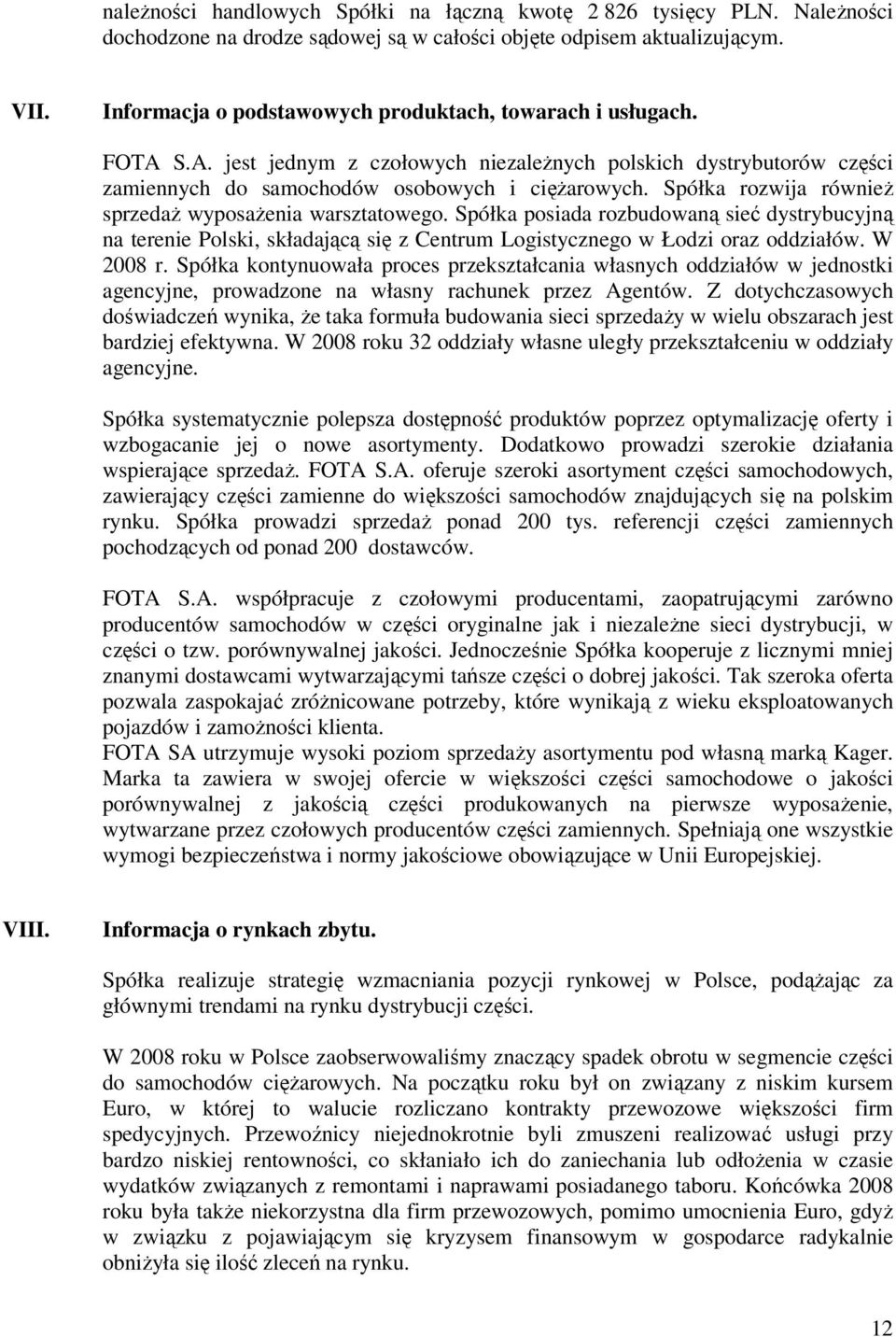 Spółka rozwija również sprzedaż wyposażenia warsztatowego. Spółka posiada rozbudowaną sieć dystrybucyjną na terenie Polski, składającą się z Centrum Logistycznego w Łodzi oraz oddziałów. W 2008 r.