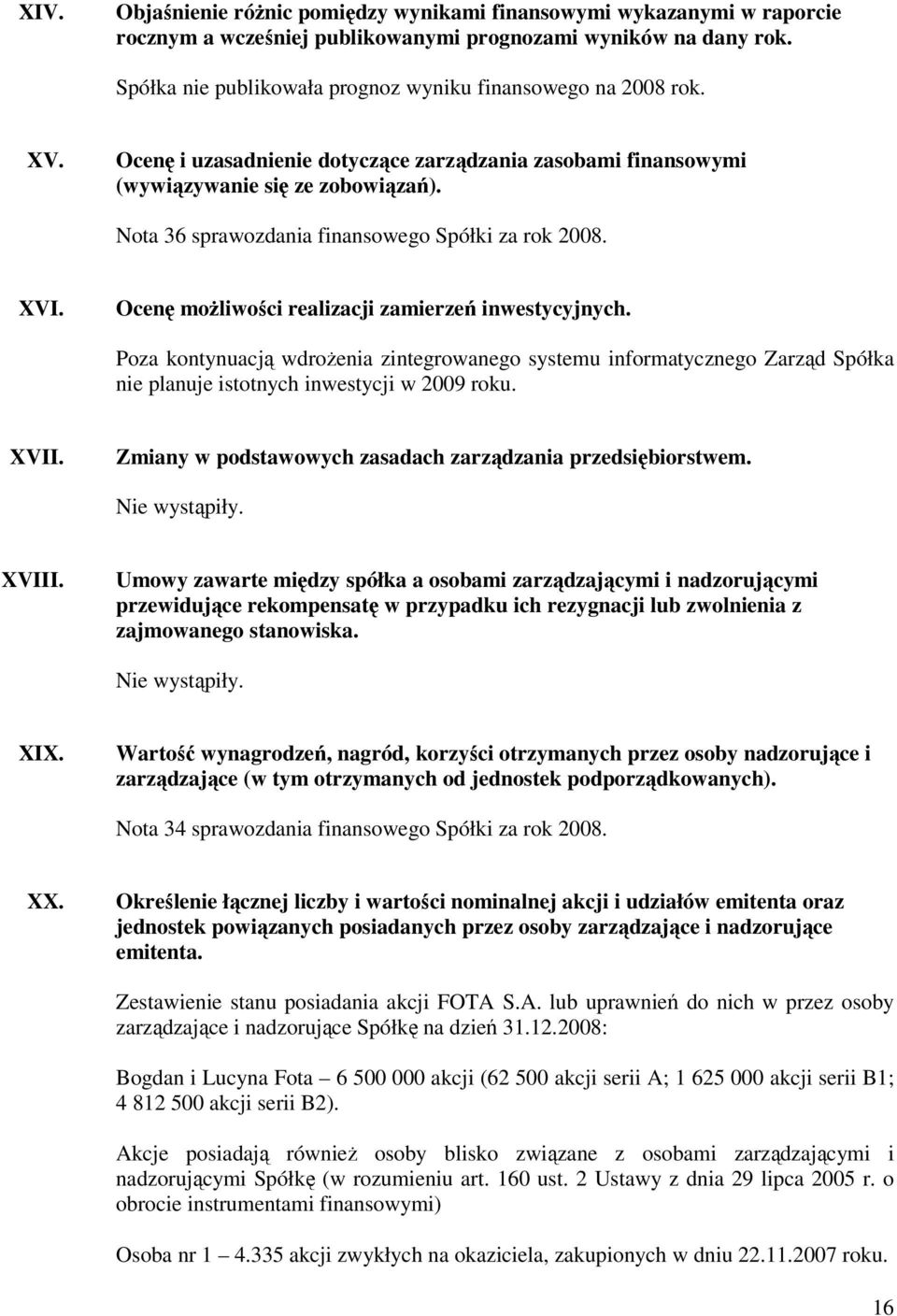 Nota 36 sprawozdania finansowego Spółki za rok 2008. XVI. Ocenę możliwości realizacji zamierzeń inwestycyjnych.