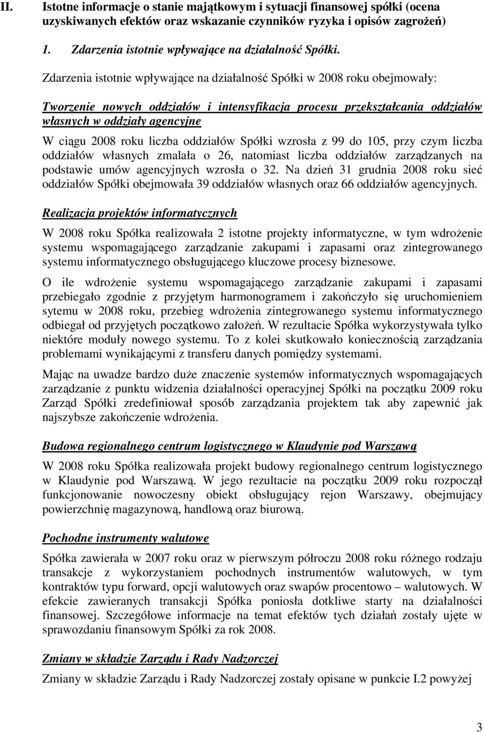 Zdarzenia istotnie wpływające na działalność Spółki w 2008 roku obejmowały: Tworzenie nowych oddziałów i intensyfikacja procesu przekształcania oddziałów własnych w oddziały agencyjne W ciągu 2008