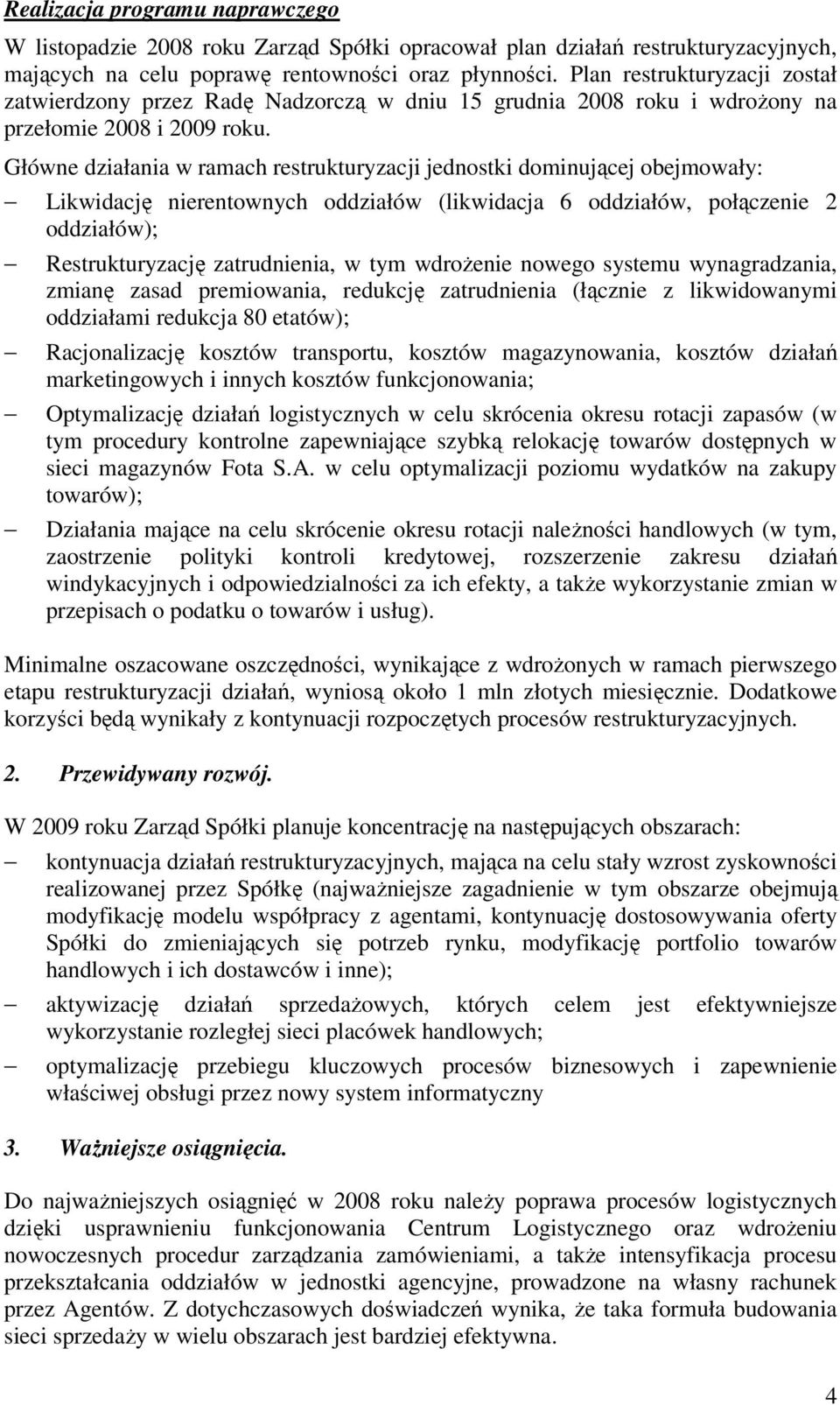 Główne działania w ramach restrukturyzacji jednostki dominującej obejmowały: Likwidację nierentownych oddziałów (likwidacja 6 oddziałów, połączenie 2 oddziałów); Restrukturyzację zatrudnienia, w tym