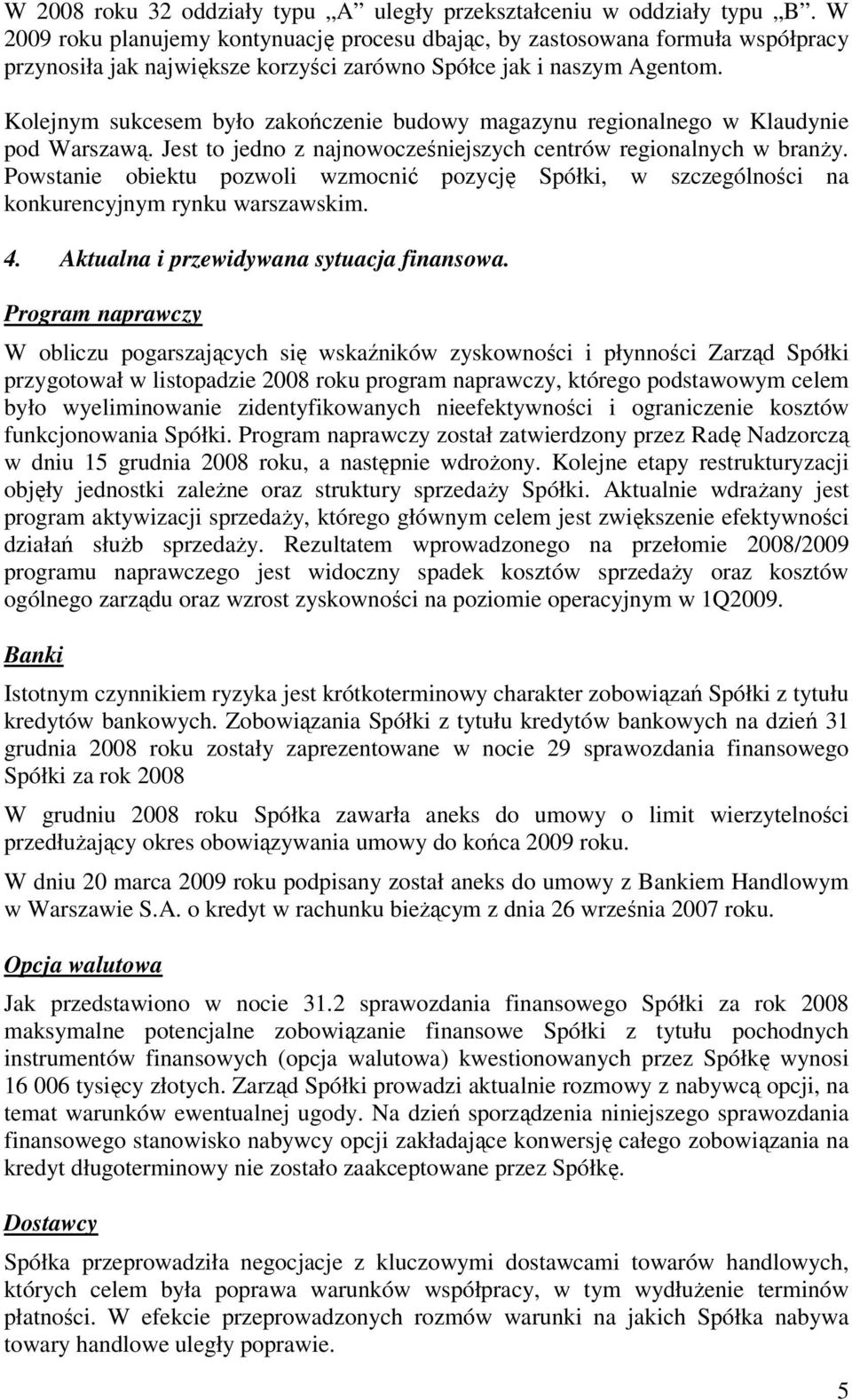 Kolejnym sukcesem było zakończenie budowy magazynu regionalnego w Klaudynie pod Warszawą. Jest to jedno z najnowocześniejszych centrów regionalnych w branży.