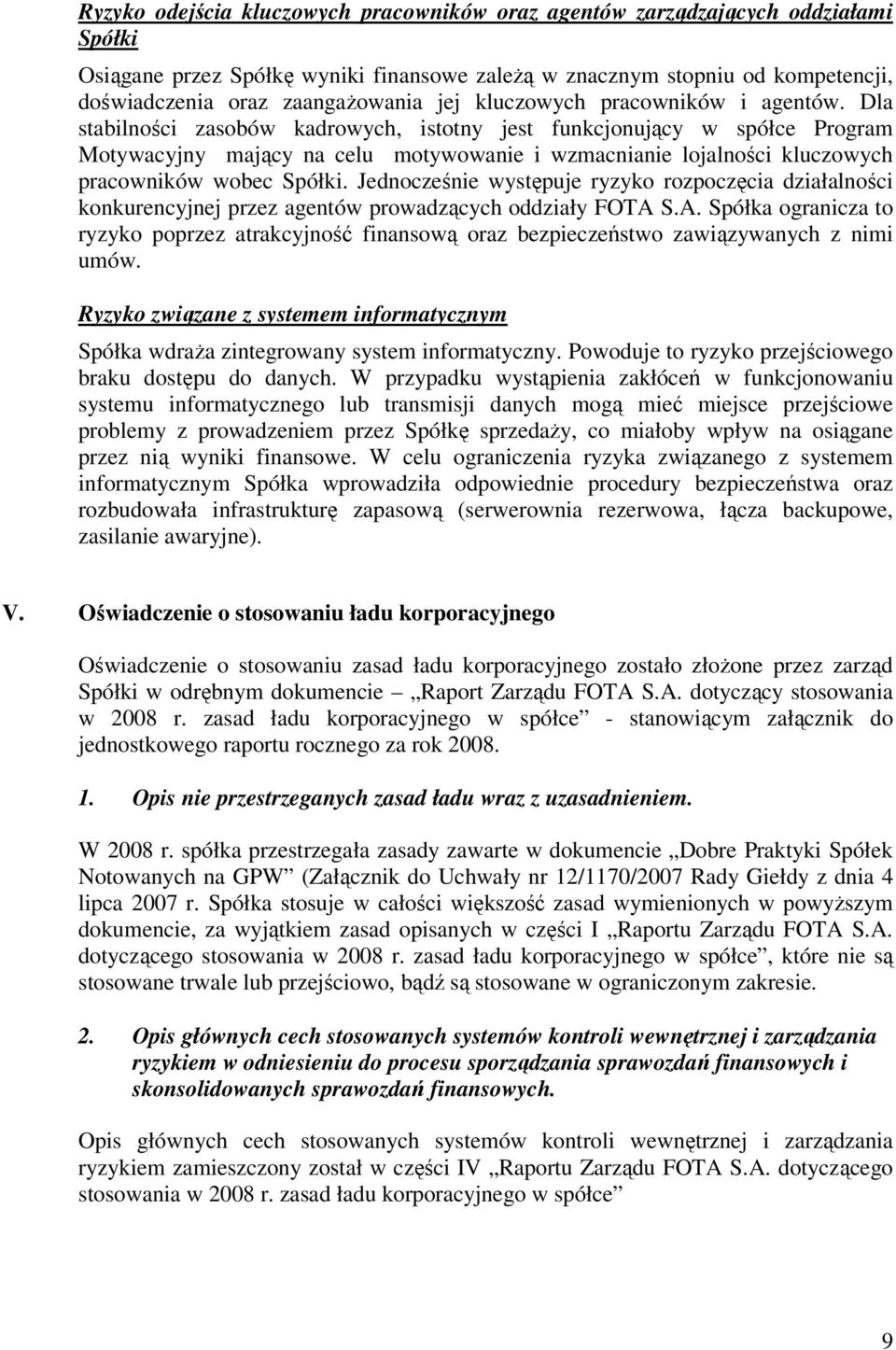 Dla stabilności zasobów kadrowych, istotny jest funkcjonujący w spółce Program Motywacyjny mający na celu motywowanie i wzmacnianie lojalności kluczowych pracowników wobec Spółki.