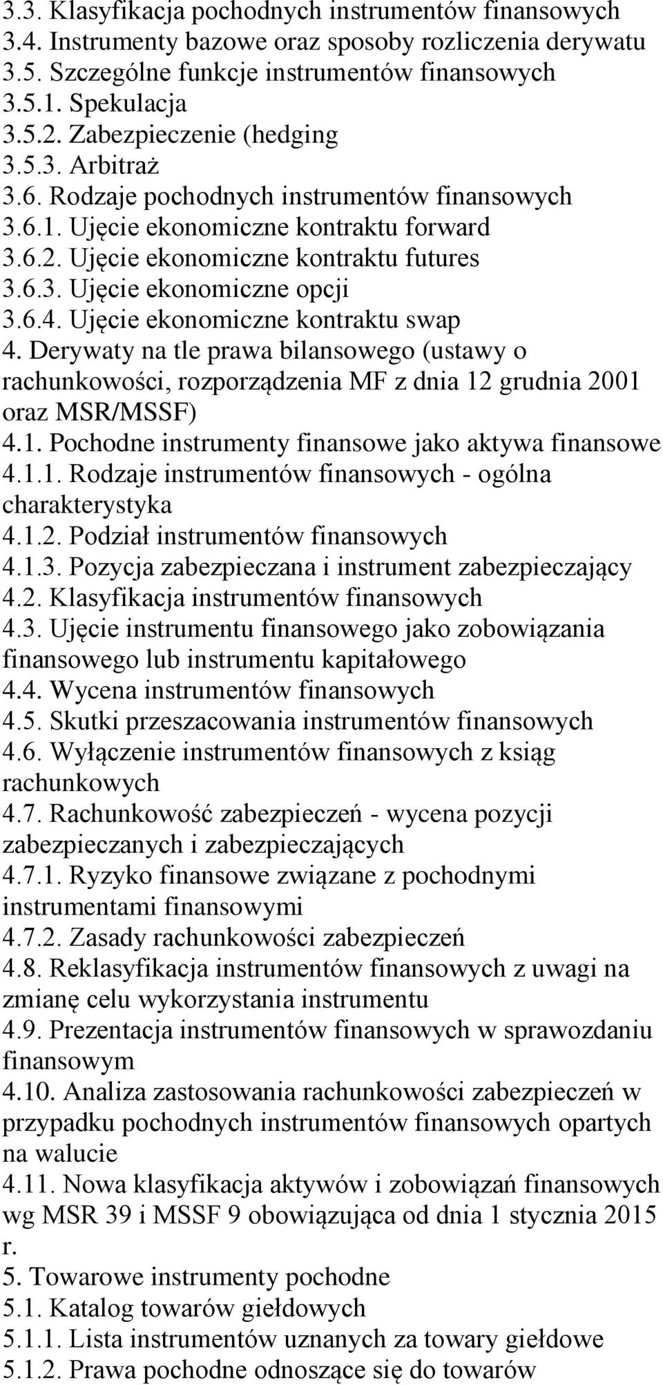 Derywaty na tle prawa bilansowego (ustawy o rachunkowości, rozporządzenia MF z dnia 12 grudnia 2001 oraz MSR/MSSF) 4.1. Pochodne instrumenty finansowe jako aktywa finansowe 4.1.1. Rodzaje - ogólna charakterystyka 4.