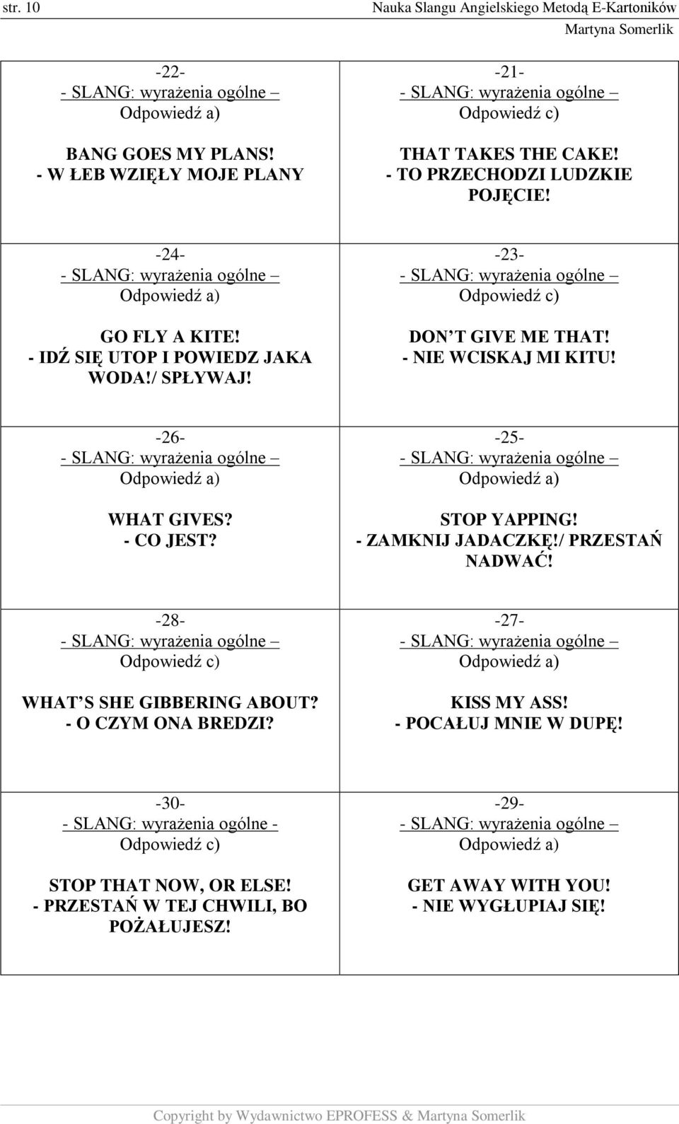 -26- WHAT GIVES? - CO JEST? -25- STOP YAPPING! - ZAMKNIJ JADACZKĘ!/ PRZESTAŃ NADWAĆ! -28- Odpowiedź c) WHAT S SHE GIBBERING ABOUT? - O CZYM ONA BREDZI? -27- KISS MY ASS!
