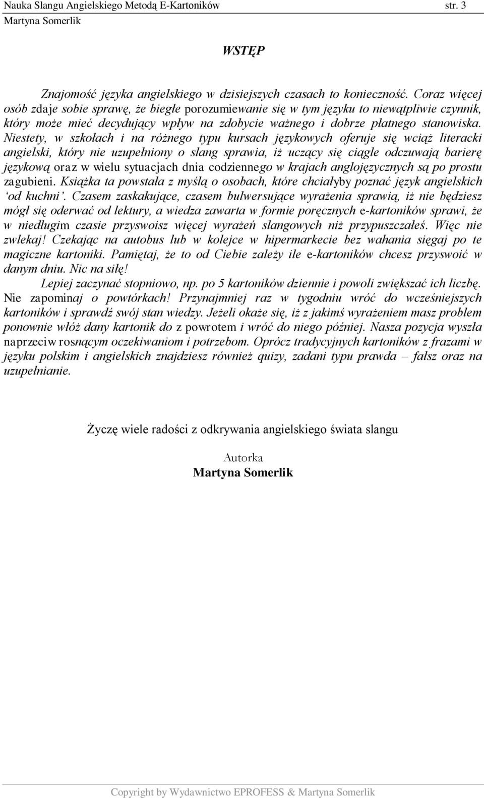 Niestety, w szkołach i na różnego typu kursach językowych oferuje się wciąż literacki angielski, który nie uzupełniony o slang sprawia, iż uczący się ciągle odczuwają barierę językową oraz w wielu