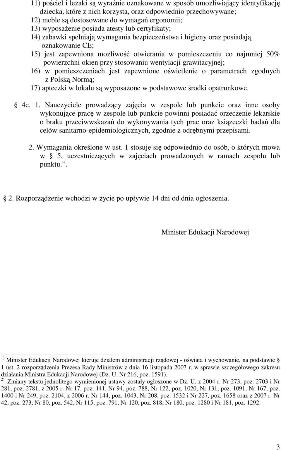 najmniej 50% powierzchni okien przy stosowaniu wentylacji grawitacyjnej; 16) w pomieszczeniach jest zapewnione oświetlenie o parametrach zgodnych z Polską Normą; 17) apteczki w lokalu są wyposaŝone w