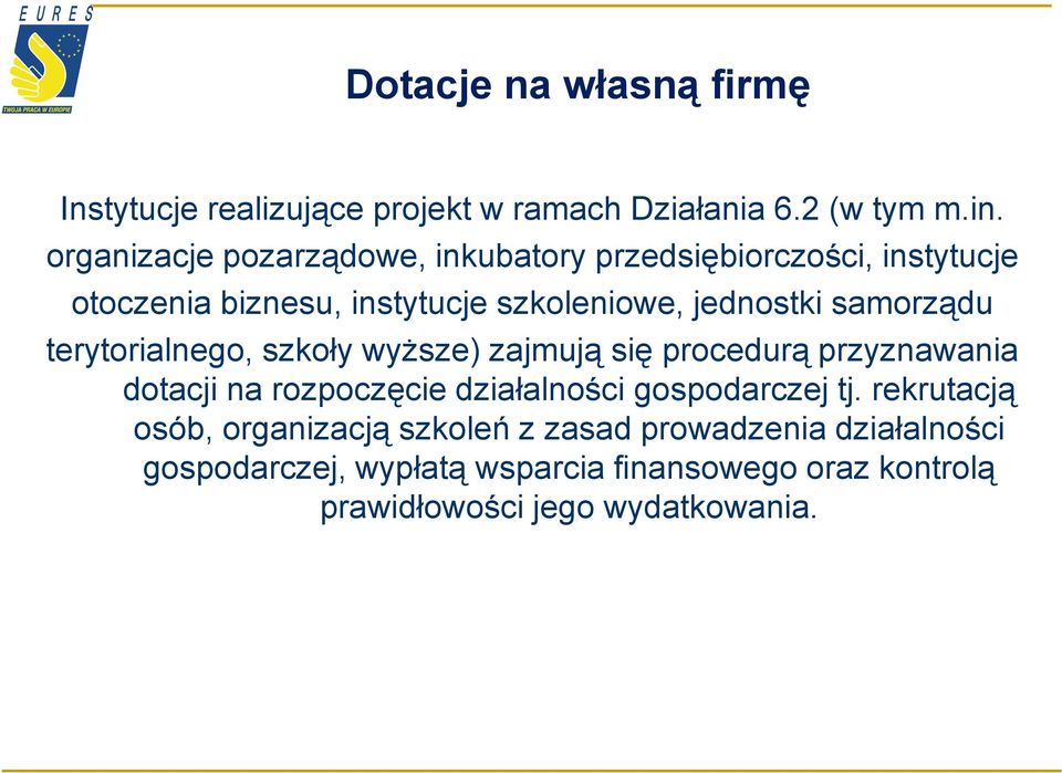 samorządu terytorialnego, szkoły wyższe) zajmują się procedurą przyznawania dotacji na rozpoczęcie działalności gospodarczej