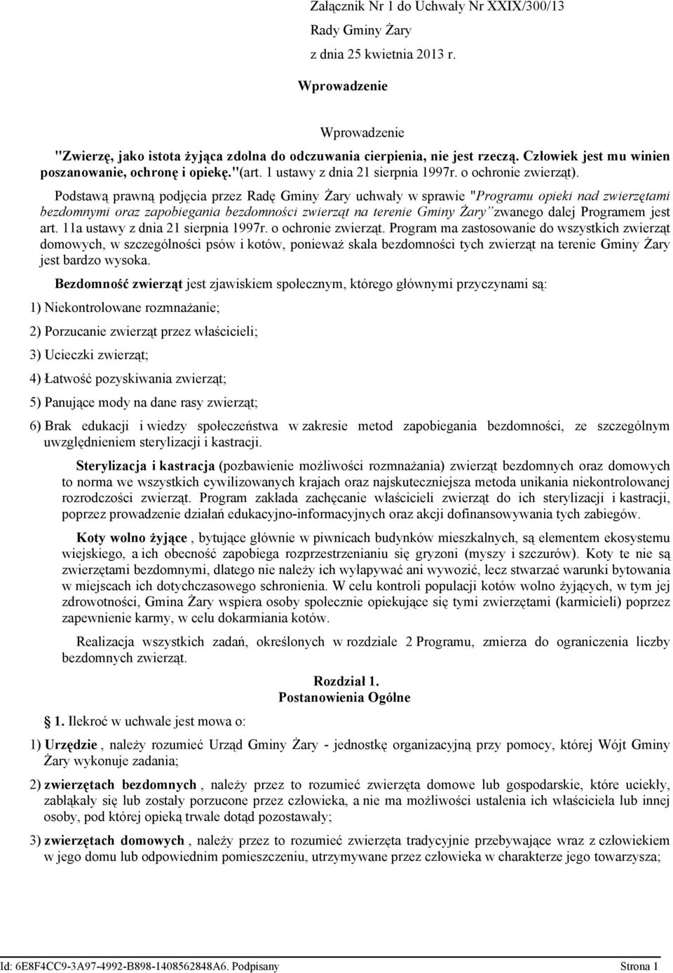 Podstawą prawną podjęcia przez Radę Gminy Żary uchwały w sprawie "Programu opieki nad zwierzętami bezdomnymi oraz zapobiegania bezdomności zwierząt na terenie Gminy Żary zwanego dalej Programem jest