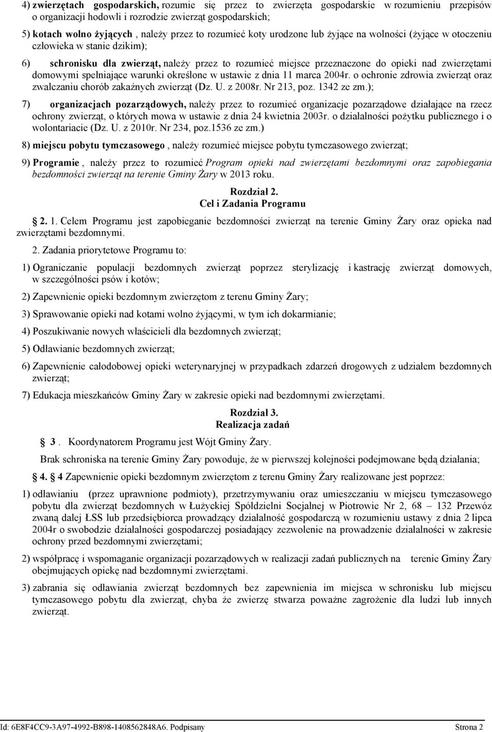 domowymi spełniające warunki określone w ustawie z dnia 11 marca 2004r. o ochronie zdrowia zwierząt oraz zwalczaniu chorób zakaźnych zwierząt (Dz. U. z 2008r. Nr 213, poz. 1342 ze zm.