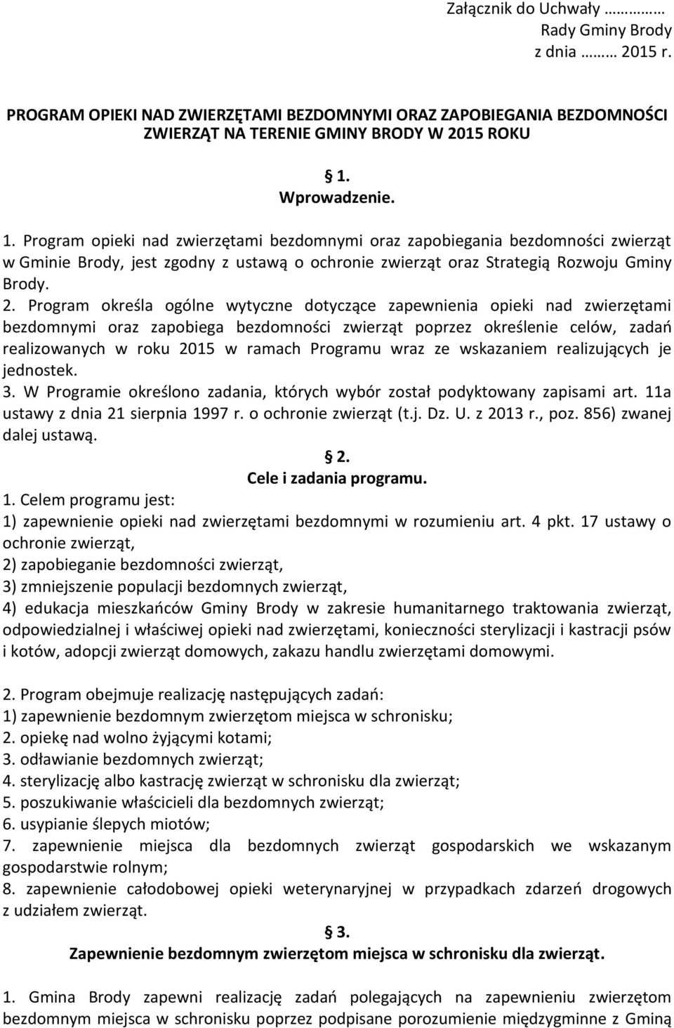 Program określa ogólne wytyczne dotyczące zapewnienia opieki nad zwierzętami bezdomnymi oraz zapobiega bezdomności zwierząt poprzez określenie celów, zadań realizowanych w roku 2015 w ramach Programu