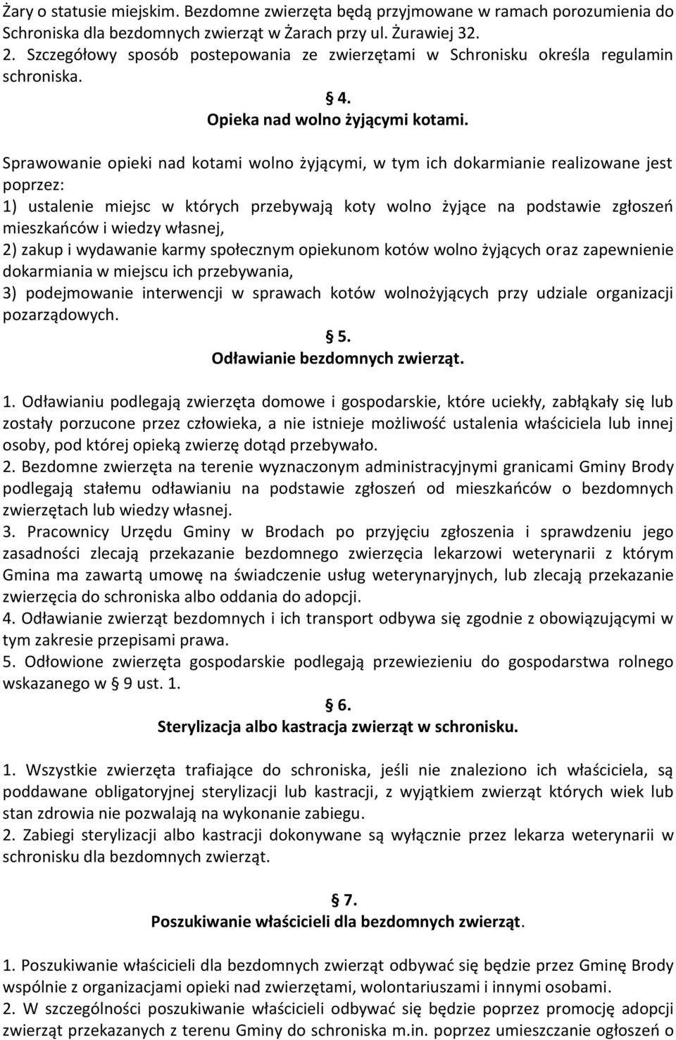 Sprawowanie opieki nad kotami wolno żyjącymi, w tym ich dokarmianie realizowane jest poprzez: 1) ustalenie miejsc w których przebywają koty wolno żyjące na podstawie zgłoszeń mieszkańców i wiedzy