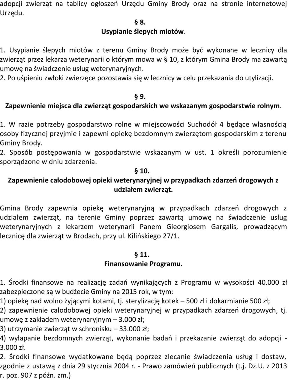 weterynaryjnych. 2. Po uśpieniu zwłoki zwierzęce pozostawia się w lecznicy w celu przekazania do utylizacji. 9. Zapewnienie miejsca dla zwierząt gospodarskich we wskazanym gospodarstwie rolnym. 1.