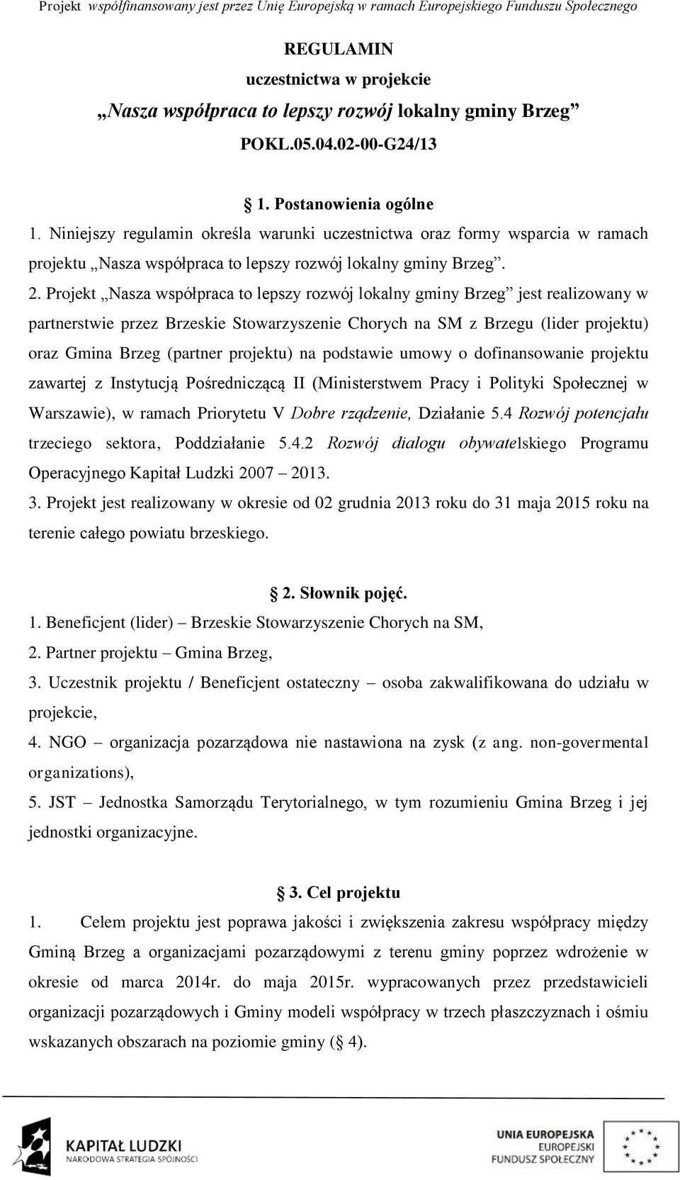 Projekt Nasza współpraca to lepszy rozwój lokalny gminy Brzeg jest realizowany w partnerstwie przez Brzeskie Stowarzyszenie Chorych na SM z Brzegu (lider projektu) oraz Gmina Brzeg (partner projektu)