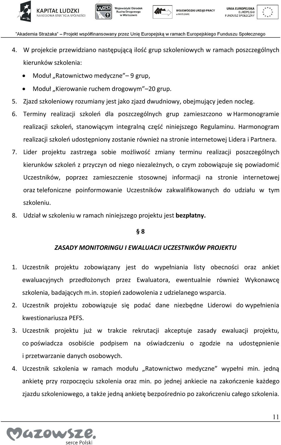 Terminy realizacji szkoleń dla poszczególnych grup zamieszczono w Harmonogramie realizacji szkoleń, stanowiącym integralną część niniejszego Regulaminu.