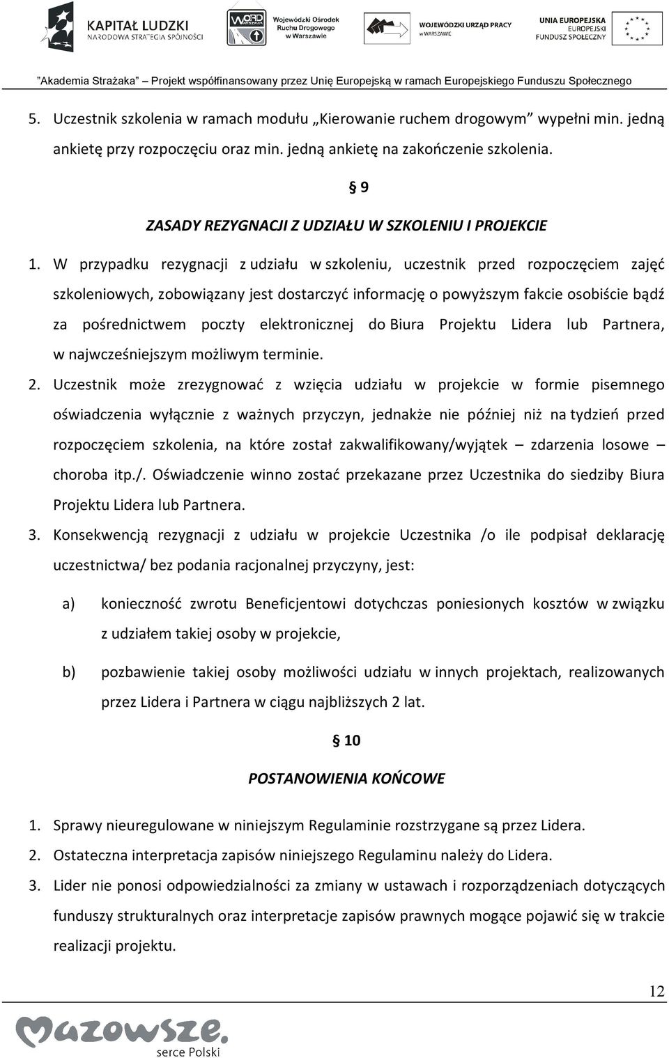 W przypadku rezygnacji z udziału w szkoleniu, uczestnik przed rozpoczęciem zajęć szkoleniowych, zobowiązany jest dostarczyć informację o powyższym fakcie osobiście bądź za pośrednictwem poczty