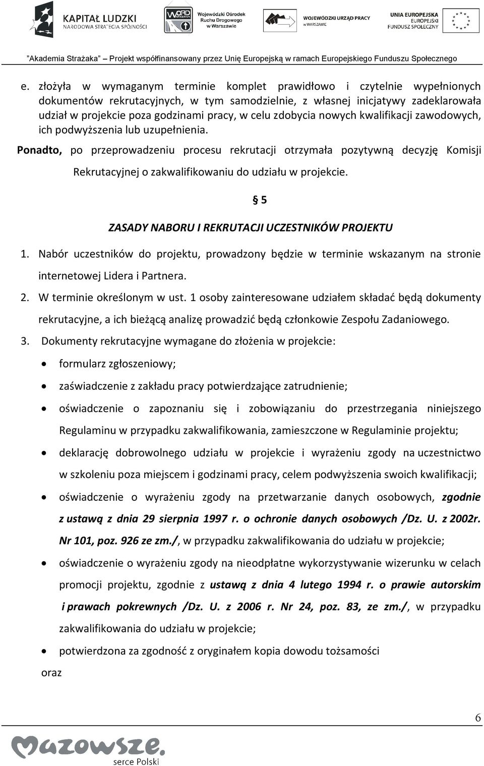 Ponadto, po przeprowadzeniu procesu rekrutacji otrzymała pozytywną decyzję Komisji Rekrutacyjnej o zakwalifikowaniu do udziału w projekcie. 5 ZASADY NABORU I REKRUTACJI UCZESTNIKÓW PROJEKTU 1.