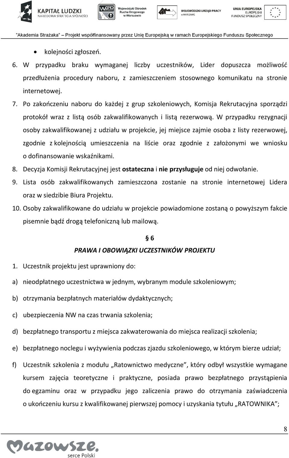 W przypadku rezygnacji osoby zakwalifikowanej z udziału w projekcie, jej miejsce zajmie osoba z listy rezerwowej, zgodnie z kolejnością umieszczenia na liście oraz zgodnie z założonymi we wniosku o