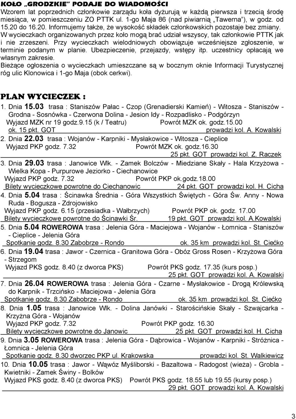 W wycieczkach organizowanych przez koło mogą brać udział wszyscy, tak członkowie PTTK jak i nie zrzeszeni.