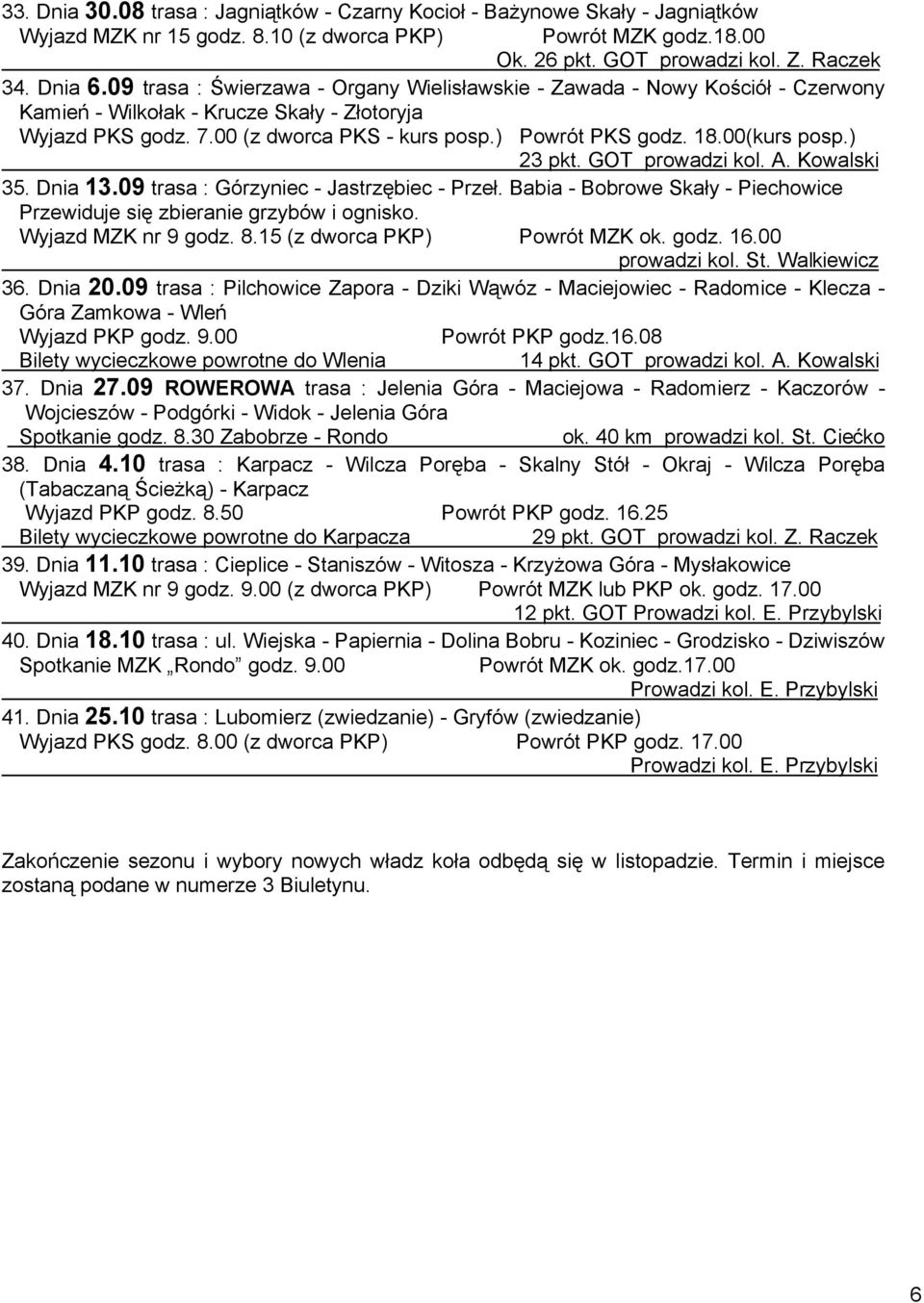 00(kurs posp.) 23 pkt. GOT prowadzi kol. A. Kowalski 35. Dnia 13.09 trasa : Górzyniec - Jastrzębiec - Przeł. Babia - Bobrowe Skały - Piechowice Przewiduje się zbieranie grzybów i ognisko.