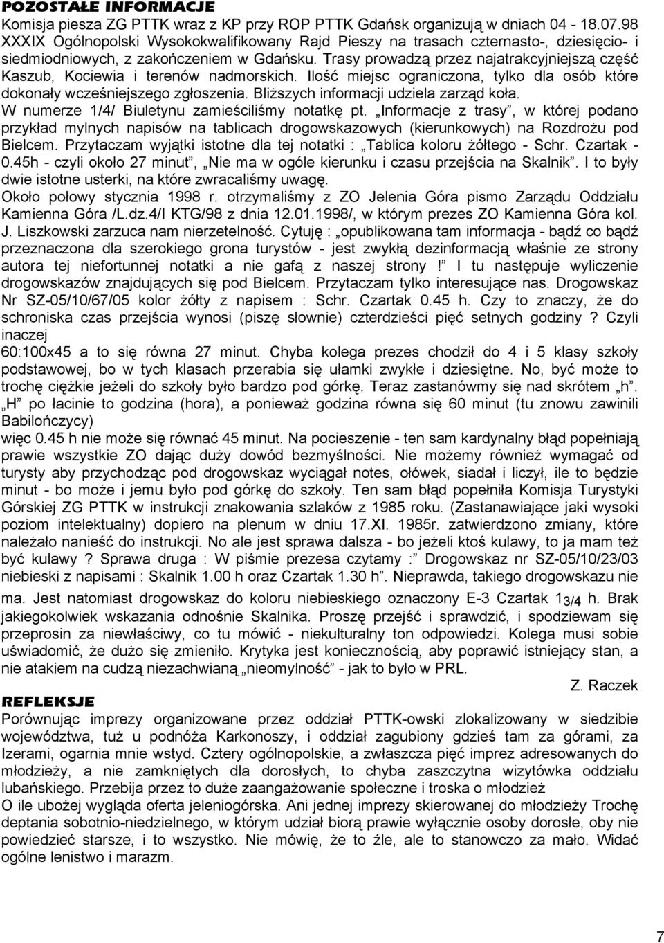 Trasy prowadzą przez najatrakcyjniejszą część Kaszub, Kociewia i terenów nadmorskich. Ilość miejsc ograniczona, tylko dla osób które dokonały wcześniejszego zgłoszenia.