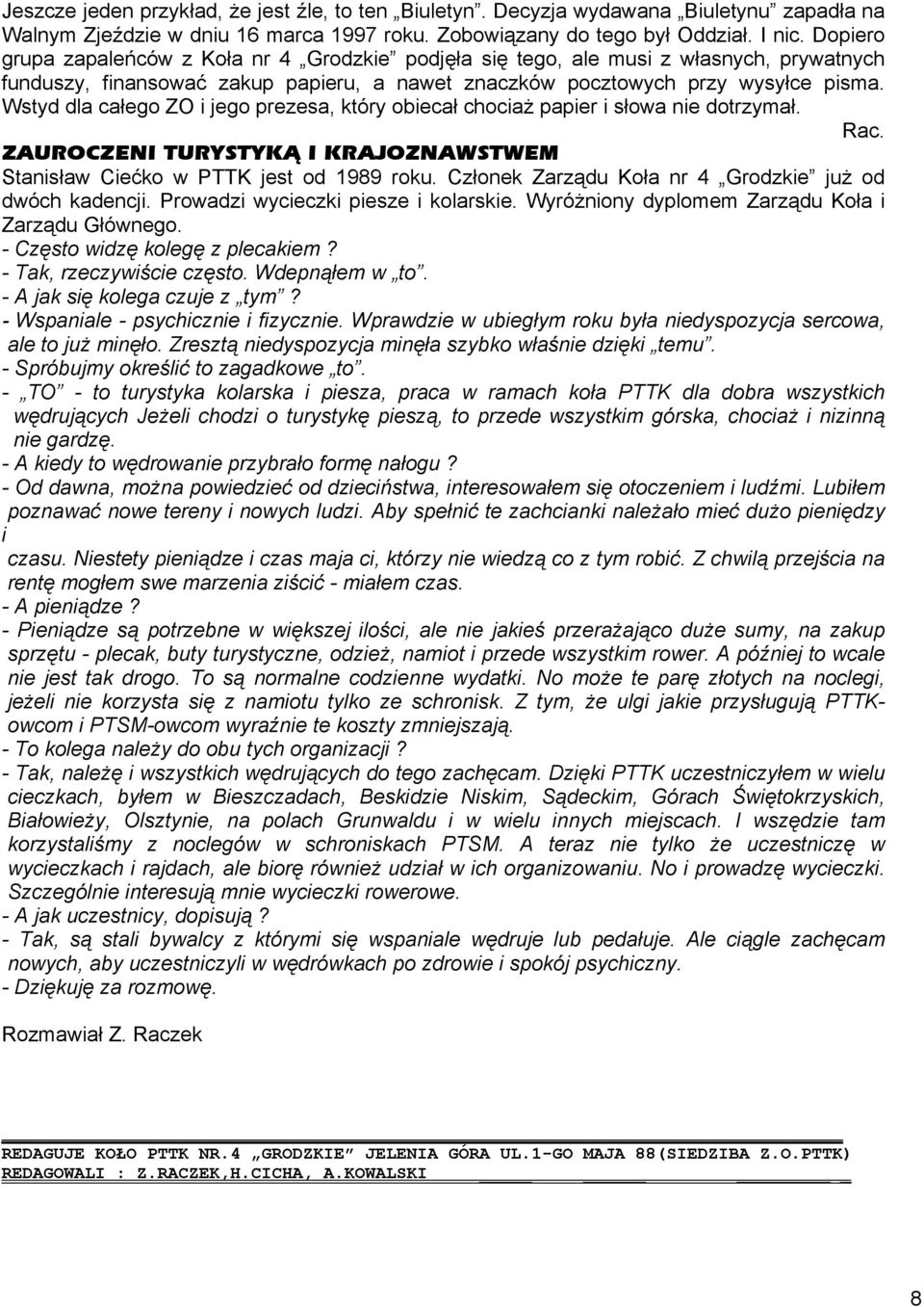 Wstyd dla całego ZO i jego prezesa, który obiecał chociaż papier i słowa nie dotrzymał. Rac. ZAUROCZENI TURYSTYKĄ I KRAJOZNAWSTWEM Stanisław Ciećko w PTTK jest od 1989 roku.