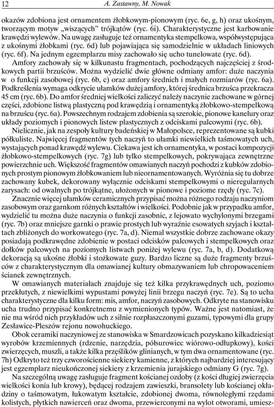 6d) lub pojawiająca się samodzielnie w układach liniowych (ryc. 6f). Na jednym egzemplarzu misy zachowało się ucho tunelowate (ryc. 6d).