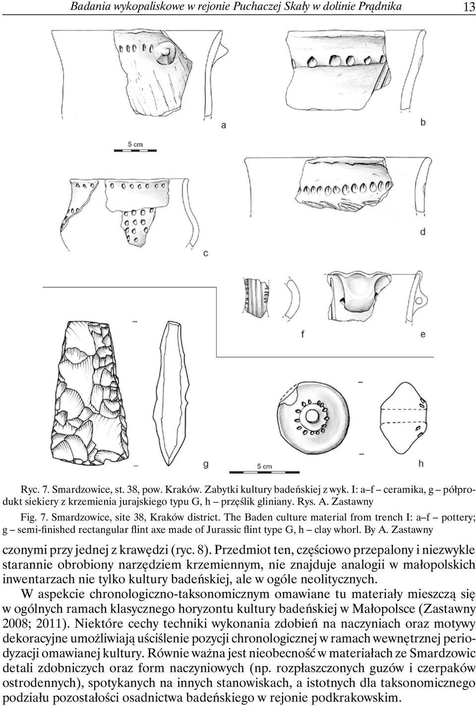 The Baden culture material from trench I: a f pottery; g semi-finished rectangular flint axe made of Jurassic flint type G, h clay whorl. By A. Zastawny czonymi przy jednej z krawędzi (ryc. 8).