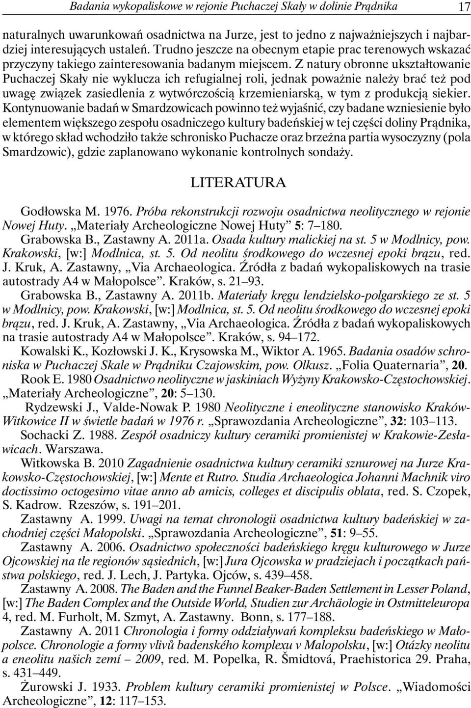 Z natury obronne ukształtowanie Puchaczej Skały nie wyklucza ich refugialnej roli, jednak poważnie należy brać też pod uwagę związek zasiedlenia z wytwórczością krzemieniarską, w tym z produkcją